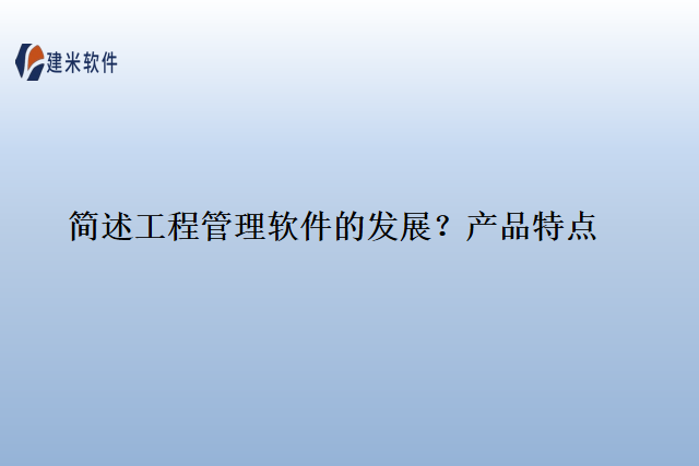 简述工程管理软件的发展?产品特点