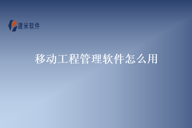 移动工程管理软件怎么用
