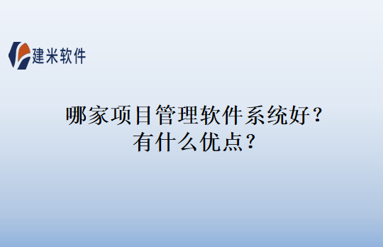 哪家项目管理软件系统好？有什么优点？
