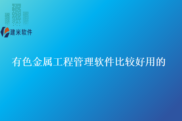 有色金属工程管理软件比较好用的