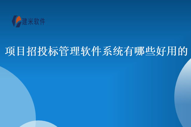 项目招投标管理软件系统有哪些好用的
