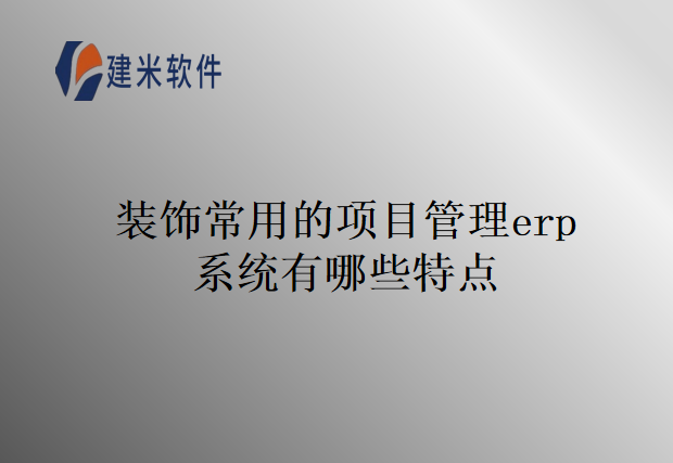 装饰常用的项目管理erp系统有哪些特点