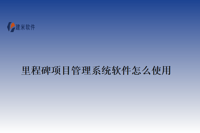 里程碑项目管理系统软件怎么使用