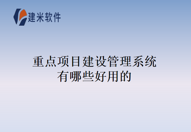 重点项目建设管理系统有哪些好用的