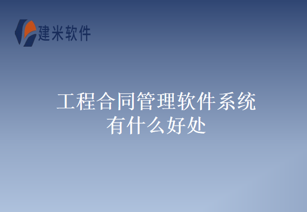 工程合同管理软件系统有什么好处