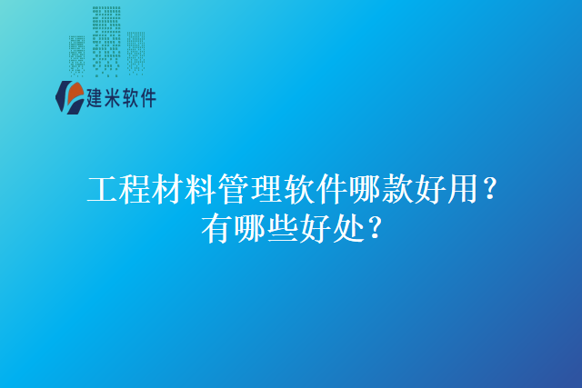 工程材料管理软件哪款好用有哪些好处