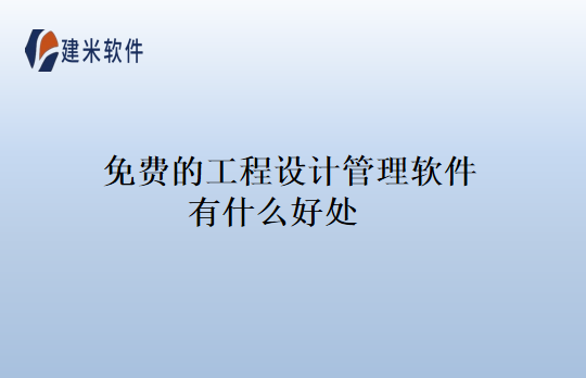 免费的工程设计管理软件有什么好处
