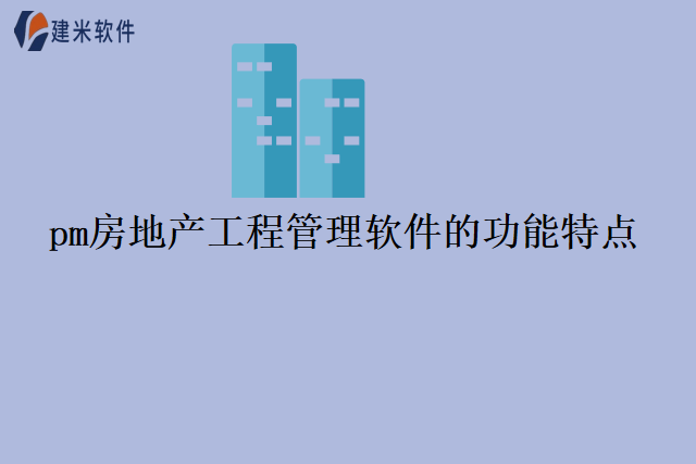pm房地产工程管理软件的功能特点