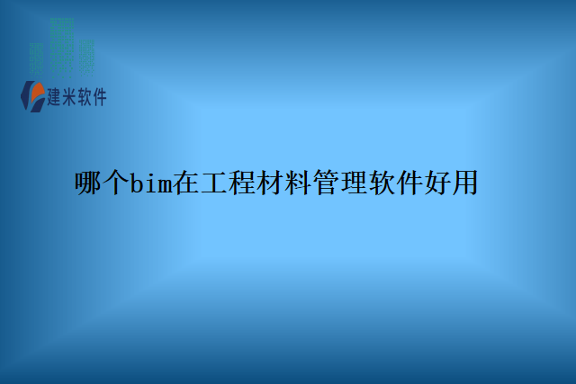 哪个bim在工程材料管理软件好用