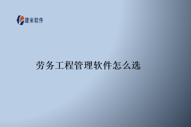 劳务工程管理软件怎么选