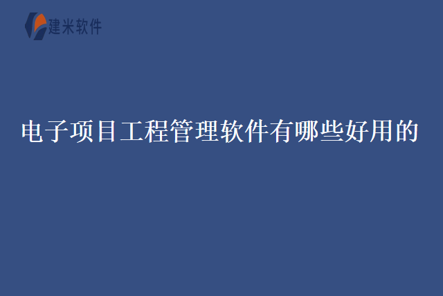 电子项目工程管理软件有哪些好用的