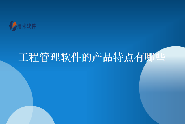 工程管理软件的产品 特点有哪些