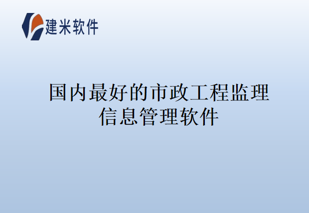 国内最好的市政工程监理信息管理软件