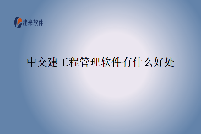 中交建工程管理软件有什么好处