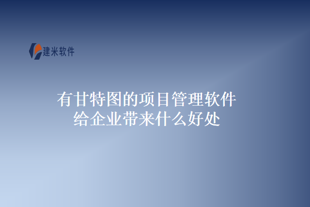 有甘特图的项目管理软件给企业带来什么好处