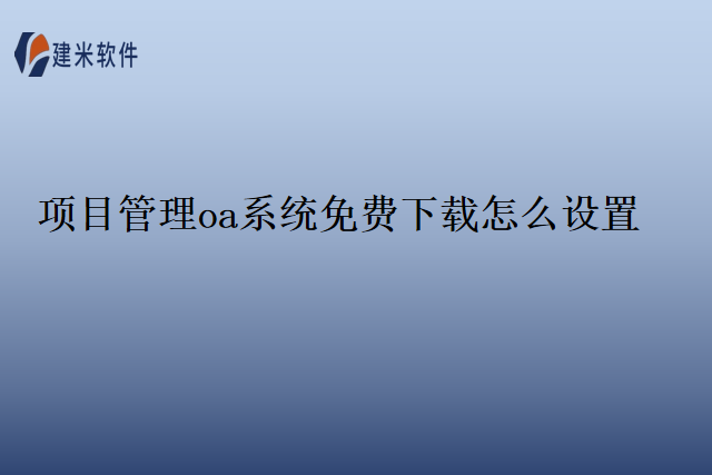 项目管理oa系统免费下载怎么设置