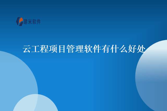 云工程项目管理软件有什么好处