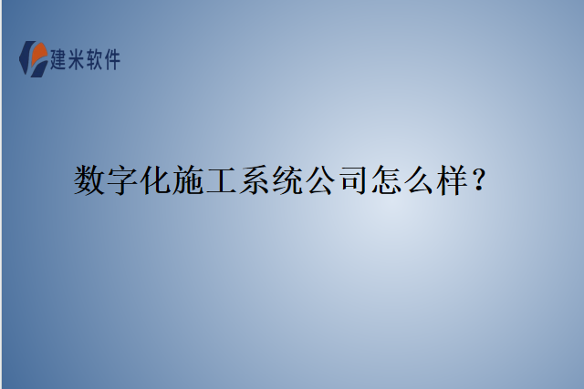 数字化施工系统公司怎么样