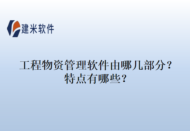 工程物资管理软件由哪几部分?特点有哪些?