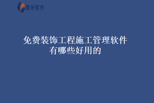 免费装饰工程施工管理软件有哪些好用的