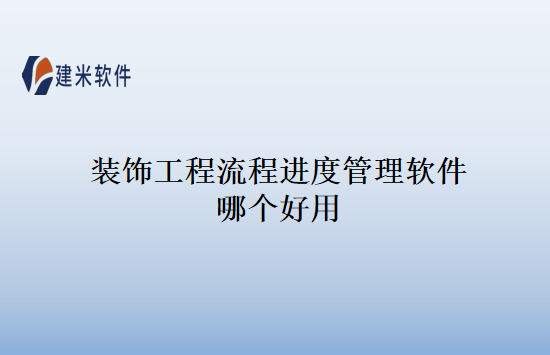 装饰工程流程进度管理软件哪个好用
