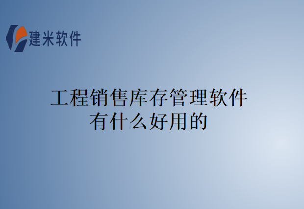 工程销售库存管理软件有什么好用的