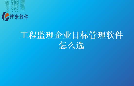 工程监理企业目标管理软件怎么选