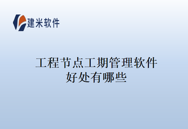 工程节点工期管理软件好处有哪些