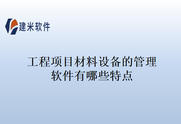 工程项目材料设备的管理软件有哪些特点