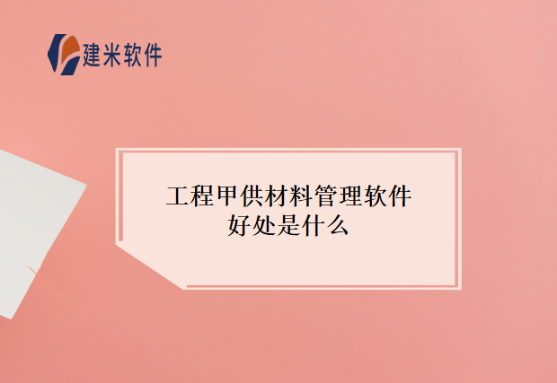 工程甲供材料管理软件好处是什么