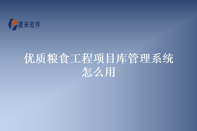 优质粮食工程项目库管理系统怎么用