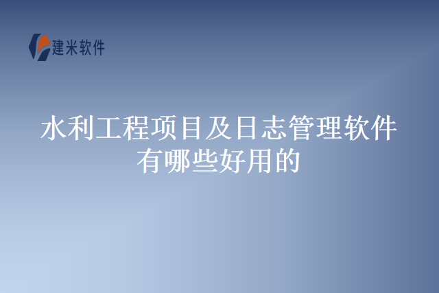 水利工程项目及日志管理软件有哪些好用的