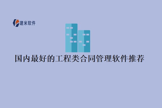 国内最好的工程类合同管理软件推荐