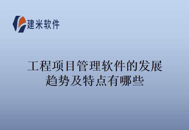 工程项目管理软件的发展趋势及特点有哪些