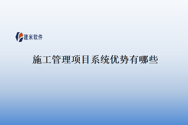 施工管理项目系统优势有哪些