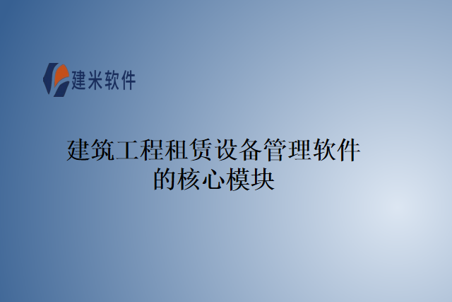 建筑工程租赁设备管理软件的核心模块