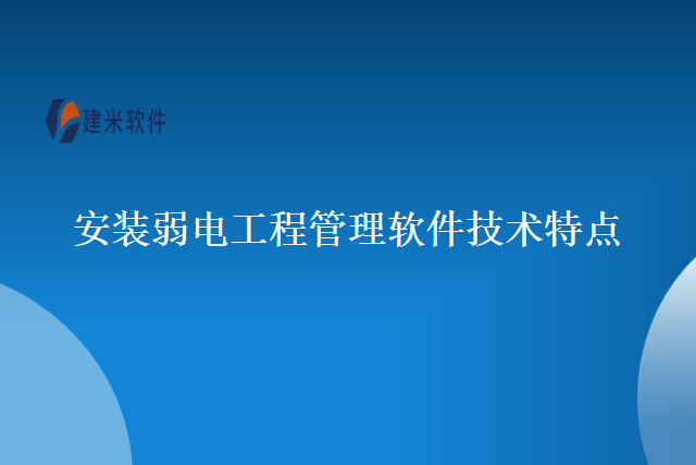 安装弱电工程管理软件技术特点