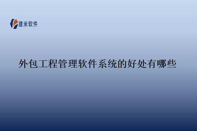 外包工程管理软件系统的好处有哪些