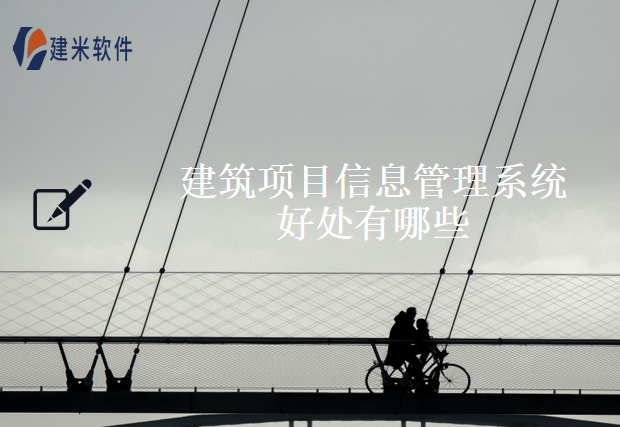 建筑项目信息管理系统好处有哪些