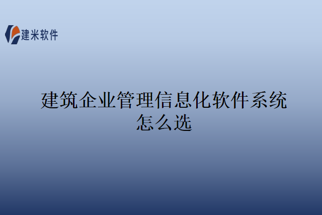 建筑企业管理信息化软件系统怎么选