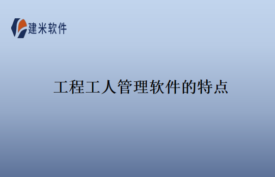 工程工人管理软件的特点