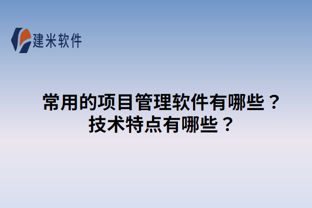 常用的项目管理软件有哪些?技术特点有哪些?