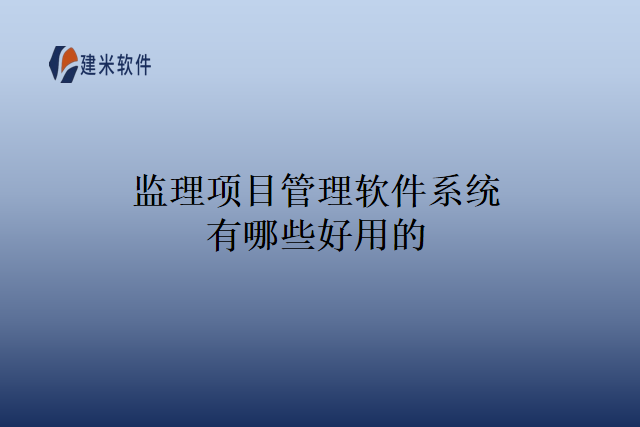 监理项目管理软件系统有哪些好用的