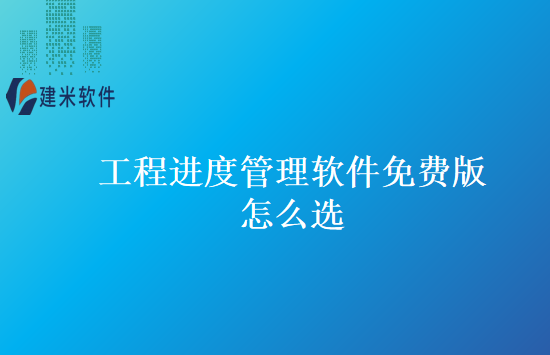 工程进度管理软件免费版怎么选