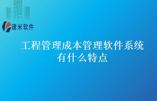 工程管理成本管理软件系统有什么特点