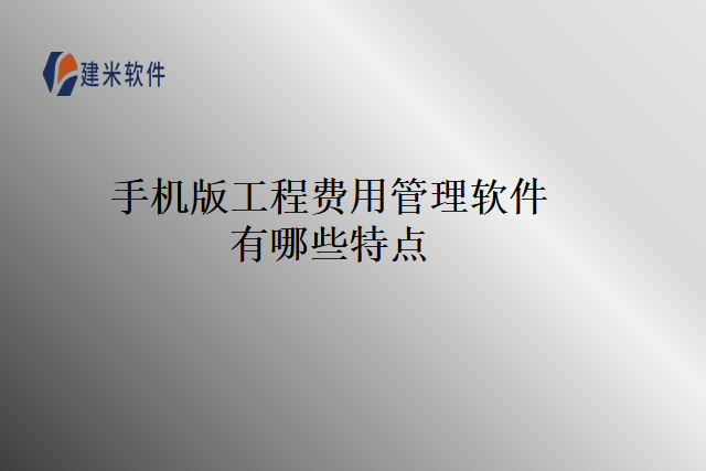 手机版工程费用管理软件有哪些特点