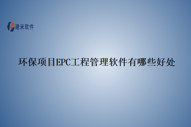 环保项目EPC工程管理软件有哪些好处