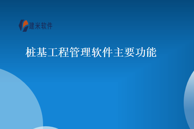 桩基工程管理软件主要功能