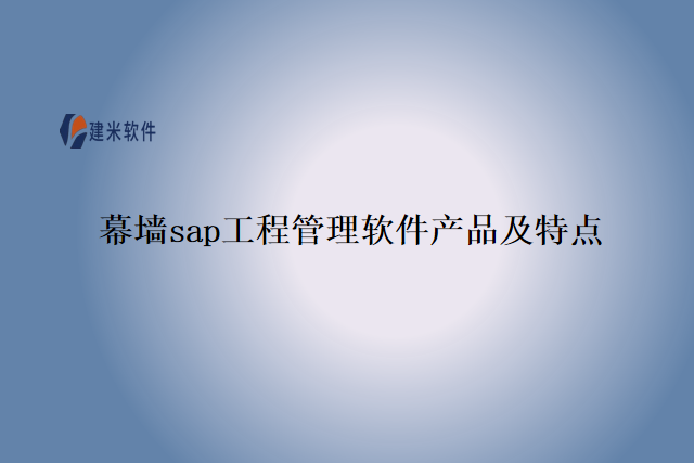 幕墙sap工程管理软件产品及特点