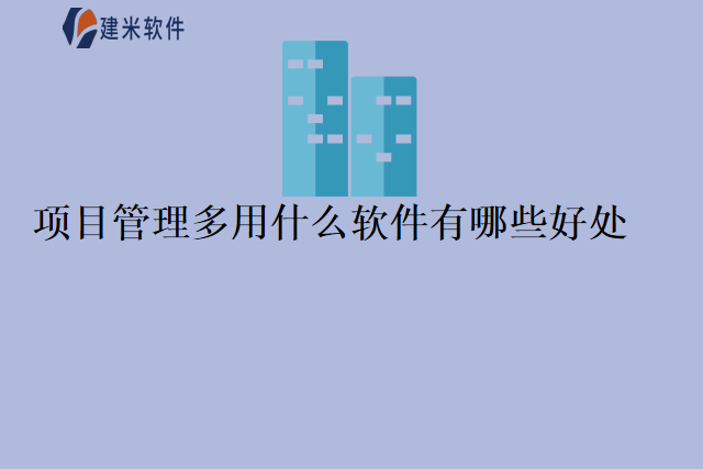 项目管理多用什么软件有哪些好处
